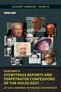 Auschwitz: Eyewitness Reports and Perpetrator Confessions of the Holocaust: 30 Gas-Chamber Witnesses Scrutinized di Jurgen Graf edito da LIGHTNING SOURCE INC