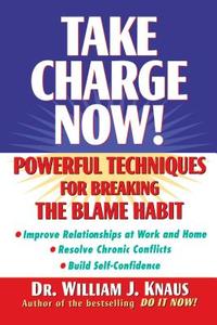 Take Charge Now!: Powerful Techniques for Breaking the Blame Habit di William J. Knaus edito da WILEY