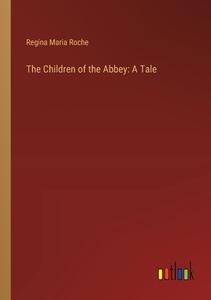 The Children of the Abbey: A Tale di Regina Maria Roche edito da Outlook Verlag
