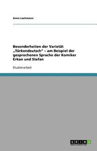 Besonderheiten der Varietät "Türkendeutsch" - am Beispiel der gesprochenen Sprache der Komiker Erkan und Stefan di Anne Lachmann edito da Grin Verlag