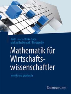 Mathematik für Wirtschaftswissenschaftler di Bertil Haack, Ulrike Tippe, Michael Stobernack, Tilo Wendler edito da Springer-Verlag GmbH