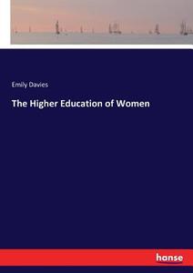 The Higher Education of Women di Emily Davies edito da hansebooks
