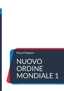 Nuovo Ordine Mondiale 1 di Eduard Wagner edito da Books on Demand