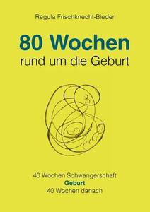 80 Wochen rund um die Geburt di Regula Frischknecht-Bieder edito da Books on Demand
