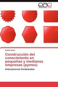Construcción del conocimiento en pequeñas y medianas empresas (pymes) di Andrés Aular edito da EAE