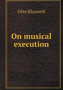 On Musical Execution di Otto Klauwell edito da Book On Demand Ltd.