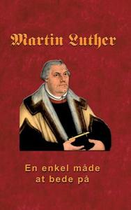 Martin Luther - En enkel måde at bede på di Finn B. Andersen edito da Books on Demand