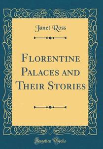Florentine Palaces and Their Stories (Classic Reprint) di Janet Ross edito da Forgotten Books
