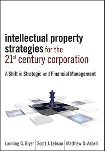 Intellectual Property Strategies for the 21st Century Corporation di Lanning G. Bryer edito da John Wiley & Sons