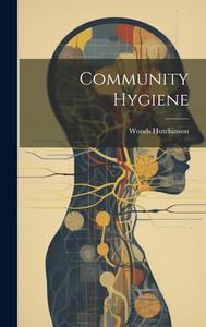 Community Hygiene di Woods Hutchinson edito da LEGARE STREET PR