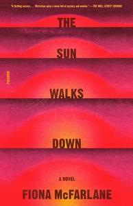 The Sun Walks Down di Fiona McFarlane edito da PICADOR