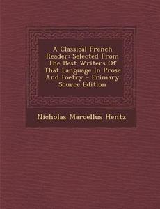 A Classical French Reader: Selected from the Best Writers of That Language in Prose and Poetry di Nicholas Marcellus Hentz edito da Nabu Press