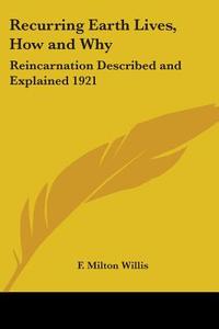 Recurring Earth Lives, How And Why di F. Milton Willis edito da Kessinger Publishing Co