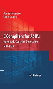 C Compilers for ASIPs di Manuel Hohenauer, Rainer Leupers edito da Springer-Verlag GmbH