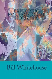 Exploring Psychological Horizons di Bill Whitehouse edito da Createspace