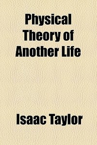 Physical Theory Of Another Life di Isaac Taylor edito da General Books Llc