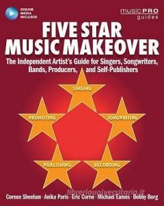Five Star Music Makeover: The Independent Artist's Guide for Singers, Songwriters, Bands, Producers and Self-Publishers di Coreen Sheehan edito da HAL LEONARD BOOKS