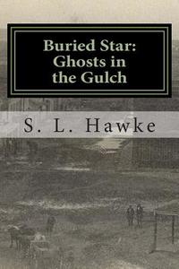 Buried Star: Ghosts in the Gulch di S. L. Hawke edito da Createspace
