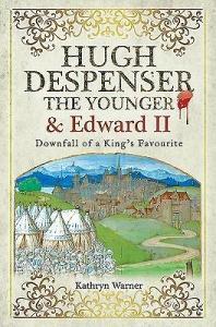 Hugh Despenser the Younger and Edward II di Kathryn Warner edito da Pen & Sword Books Ltd