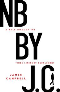 NB by J. C.: A Walk Through the Times Literary Supplement di James Campbell edito da PAUL DRY BOOKS