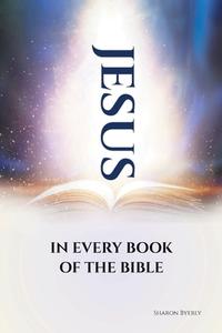 JESUS IN EVERY BOOK OF THE BIBLE di Sharon Byerly edito da Covenant Books