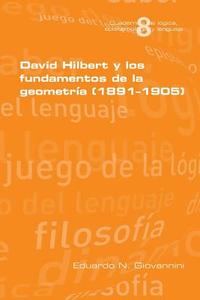 David Hilbert y Los Fundamentos de la Geometria (1891-1905) di Eduardo N. Giovannini edito da College Publications