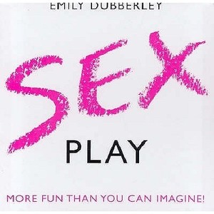 Sex Play di Emily Dubberley edito da Eddison Books Ltd