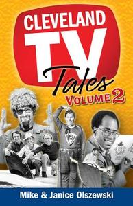 Cleveland TV Tales, Volume 2: More Stories from the Golden Age of Local Television di Mike Olszewski, Janice Olszewski edito da GRAY & CO PUBL
