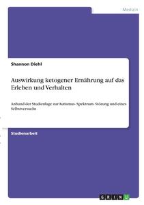 Auswirkung ketogener Ernährung auf das Erleben und Verhalten di Shannon Diehl edito da GRIN Verlag