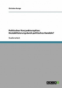 Politischer Konjunkturzyklus: Destabilisierung durch politisches Handeln? di Christian Runge edito da GRIN Verlag