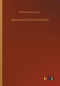 America and The World War di Theodore Roosevelt edito da Outlook Verlag