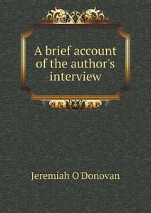 A Brief Account Of The Author's Interview di Jeremiah O'Donovan edito da Book On Demand Ltd.