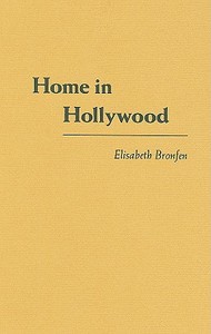Home in Hollywood - The Imaginary Geography of Cinema di Elisabeth Bronfen edito da Columbia University Press