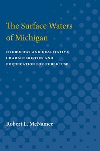 The Surface Waters of Michigan: Hydrology and Qualitative Characteristics and Purification for Public Use di Robert McNamee edito da UNIV OF MICHIGAN PR
