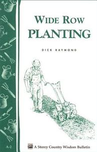 Wide Row Planting: Storey's Country Wisdom Bulletin A-02 di Dick Raymond edito da STOREY PUB
