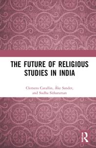 The Future Of Religious Studies In India di Sudha Sitharaman, Ake Sander, Clemens Cavallin edito da Taylor & Francis Ltd