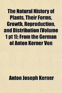 The Natural History Of Plants, Their For di Anton Joseph Kerner edito da General Books