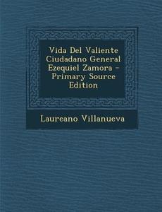 Vida del Valiente Ciudadano General Ezequiel Zamora - Primary Source Edition di Laureano Villanueva edito da Nabu Press