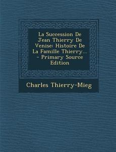 La Succession de Jean Thierry de Venise: Histoire de La Famille Thierry... - Primary Source Edition di Charles Thierry-Mieg edito da Nabu Press