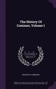 The History Of Comines, Volume 1 di Philippe De Commynes edito da Palala Press