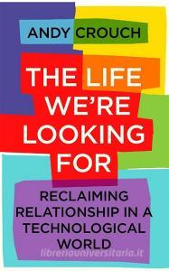 The Life We're Looking For di Andy Crouch edito da John Murray Press