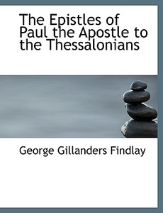 The Epistles Of Paul The Apostle To The Thessalonians di George Gillanders Findlay edito da Bibliolife