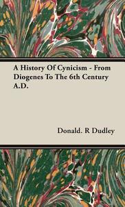 A History Of Cynicism - From Diogenes To The 6th Century A.D. di Donald. R Dudley edito da Mayo Press