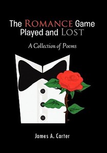 The Romance Game Played and Lost di James A. Carter edito da Xlibris