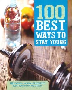 100 Best Ways to Stay Young: 100 Powerful, Natural Strategies to Boost Your Youth and Vitality di Parragon Books edito da PARRAGON