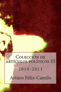 Coleccion de Articulos Politicos III - 2010-2011: Coleccion Articulos Politica Dominicana di LIC Arturo Feliz-Camilo Mde edito da Createspace