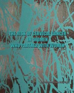 The Risk of Cervical Cancer in Women Who Partner with Women di Naira Matevosyan edito da Createspace