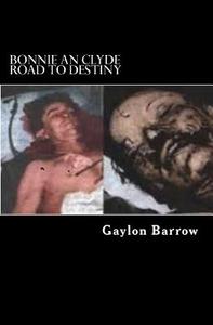 Bonnie an Clyde Road to Destiny: A Highway to Hell. Genealogy of Clyde Barrow di Gaylon Barrow edito da Createspace