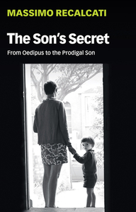 The Son's Secret: From Oedipus to the Prodigal Son di Massimo Recalcati edito da POLITY PR
