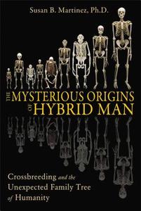 The Mysterious Origins of Hybrid Man: Crossbreeding and the Unexpected Family Tree of Humanity di Susan B. Martinez edito da BEAR & CO